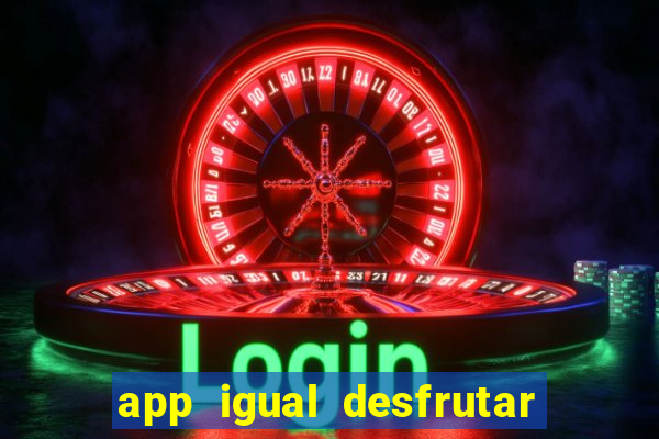 app igual desfrutar de dinheiro